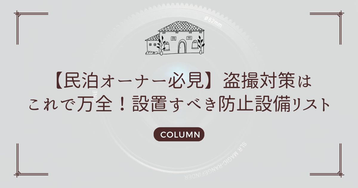 【民泊オーナー必見】盗撮対策はこれで万全！設置すべき防止設備リスト
